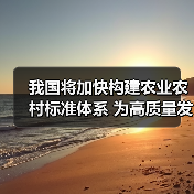 我国将加快构建农业农村标准体系 为高质量