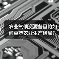 农业气候资源普查将如何重塑农业生产格局？