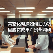 常态化帮扶如何助力巩固脱贫成果？贵州调研给出关键答案（图3）